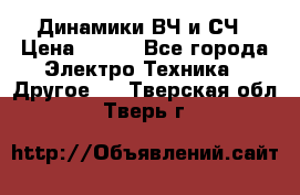 	 Динамики ВЧ и СЧ › Цена ­ 500 - Все города Электро-Техника » Другое   . Тверская обл.,Тверь г.